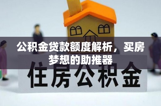 中埔公积金贷款额度解析，买房梦想的助推器
