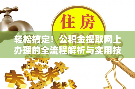 中埔轻松搞定！公积金提取网上办理的全流程解析与实用技巧