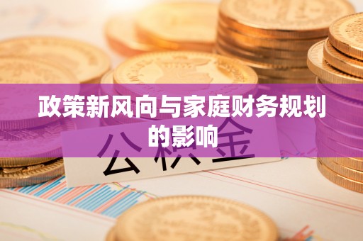 中埔政策新风向与家庭财务规划的影响