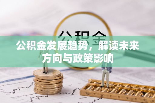 中埔公积金发展趋势，解读未来方向与政策影响