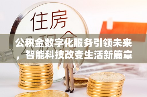 中埔公积金数字化服务引领未来，智能科技改变生活新篇章