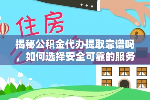 中埔揭秘公积金代办提取靠谱吗，如何选择安全可靠的服务？