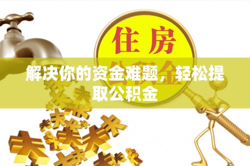 中埔解决你的资金难题，轻松提取公积金