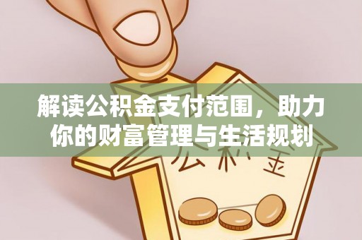 中埔解读公积金支付范围，助力你的财富管理与生活规划