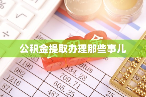 中埔公积金提取办理那些事儿