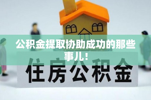中埔公积金提取协助成功的那些事儿！
