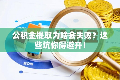 中埔公积金提取为啥会失败？这些坑你得避开！