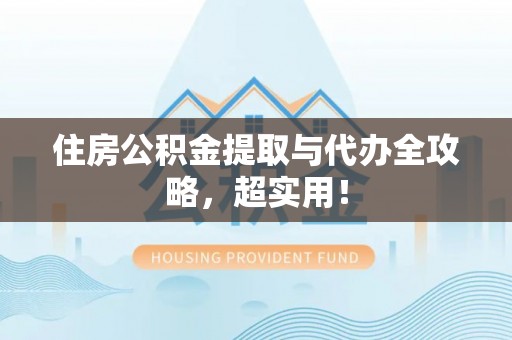 中埔住房公积金提取与代办全攻略，超实用！