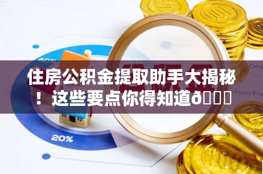 中埔住房公积金提取助手大揭秘！这些要点你得知道😎