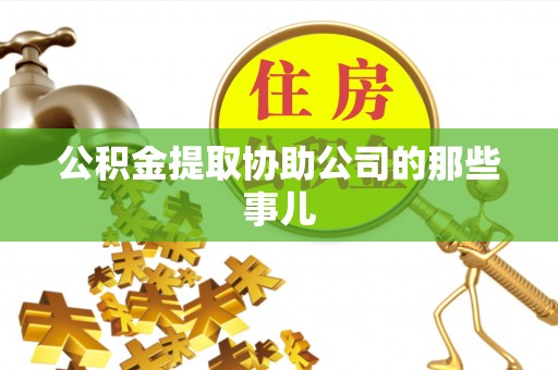 中埔公积金提取协助公司的那些事儿
