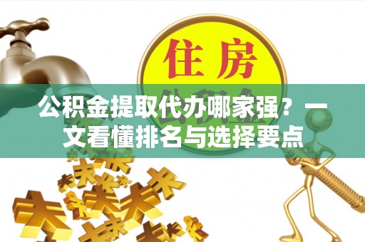 中埔公积金提取代办哪家强？一文看懂排名与选择要点