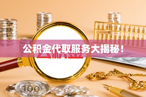 中埔公积金代取服务大揭秘！