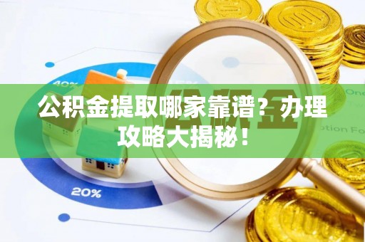 中埔公积金提取哪家靠谱？办理攻略大揭秘！