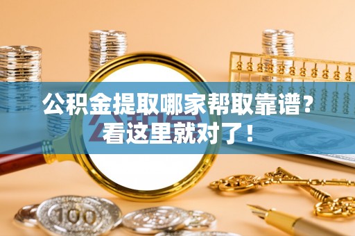 中埔公积金提取哪家帮取靠谱？看这里就对了！