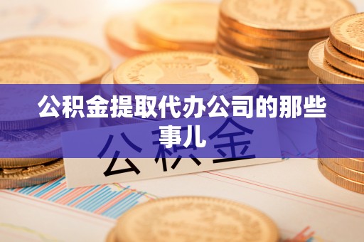 中埔公积金提取代办公司的那些事儿