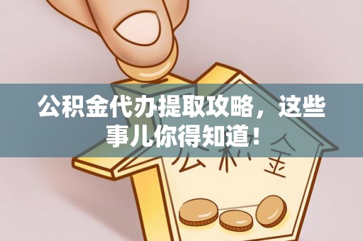 中埔公积金代办提取攻略，这些事儿你得知道！