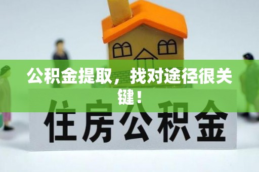 中埔公积金提取，找对途径很关键！