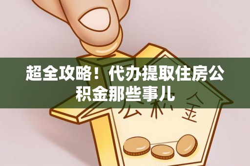 中埔超全攻略！代办提取住房公积金那些事儿