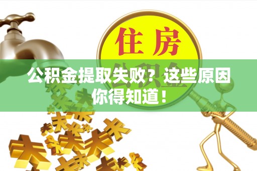 中埔公积金提取失败？这些原因你得知道！