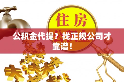 中埔公积金代提？找正规公司才靠谱！