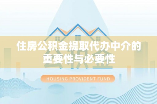 中埔住房公积金提取代办中介的重要性与必要性