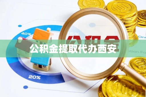 中埔公积金提取代办西安