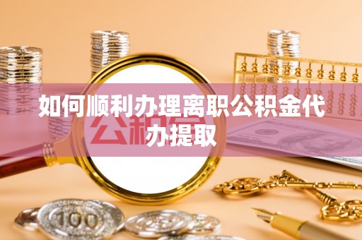 中埔如何顺利办理离职公积金代办提取