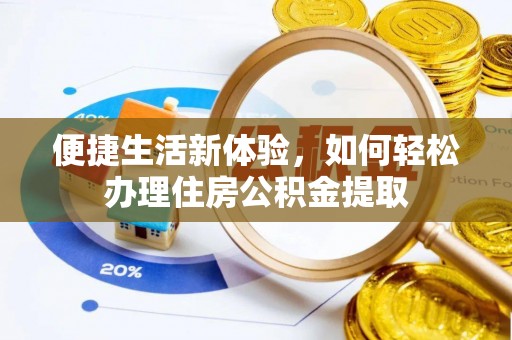中埔便捷生活新体验，如何轻松办理住房公积金提取