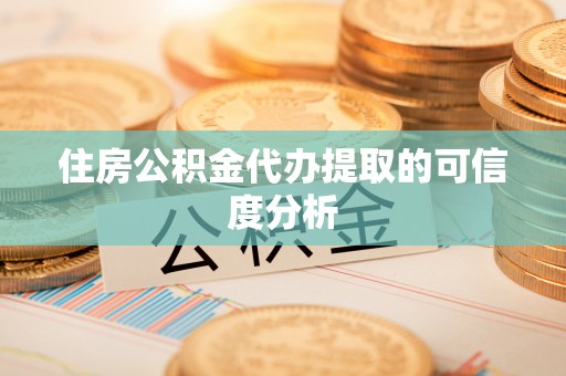 中埔住房公积金代办提取的可信度分析
