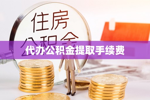中埔代办公积金提取手续费