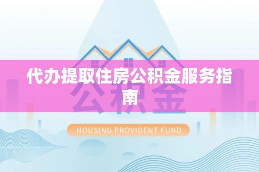 中埔代办提取住房公积金服务指南