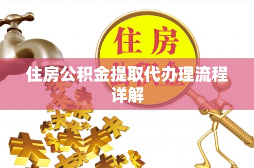 中埔住房公积金提取代办理流程详解