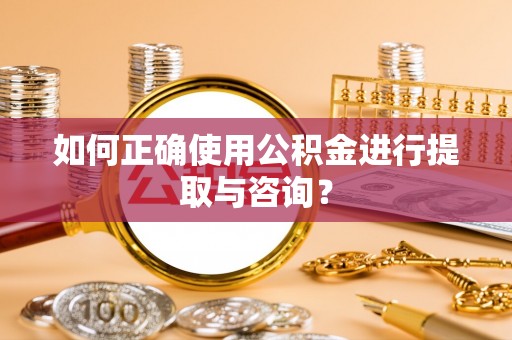 中埔如何正确使用公积金进行提取与咨询？
