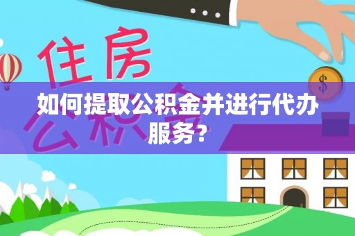 中埔如何提取公积金并进行代办服务？
