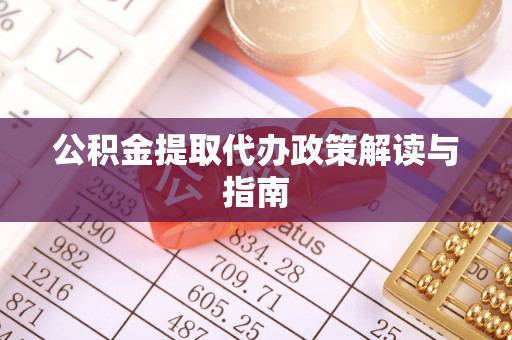 中埔公积金提取代办政策解读与指南