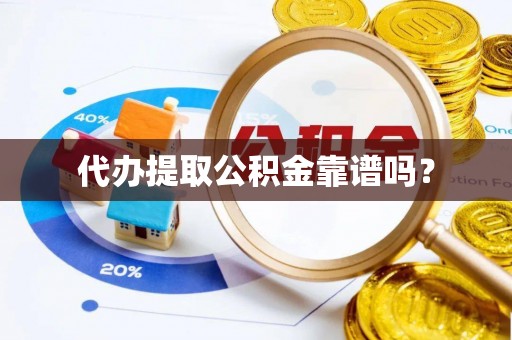 中埔代办提取公积金靠谱吗？