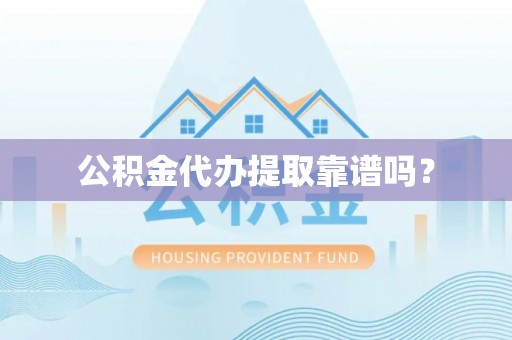 中埔公积金代办提取靠谱吗？