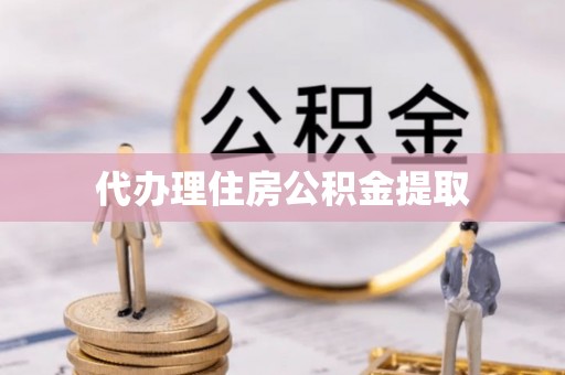 中埔代办理住房公积金提取